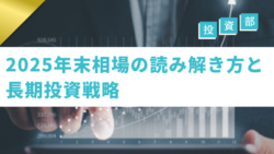 投資部#42　2025年末相場の読み解き方と長期投資戦略