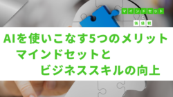 マインドセットと価値観 #291　AIを使いこなす5つのメリット：マインドセットとビジネススキルの向上