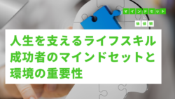 マインドセットと価値観 #296　人生を支えるライフスキル：成功者のマインドセットと環境の重要性