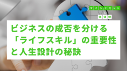 マインドセットと価値観 #293　ビジネスの成否を分ける「ライフスキル」の重要性と人生設計の秘訣
