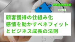 マインドセットと価値観 #305　顧客獲得の仕組み化：感情を動かすベネフィットとビジネス成長の法則
