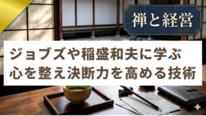 禅と経営#２　スティーブ・ジョブズや稲盛和夫に学ぶ、心を整え決断力を高める技術