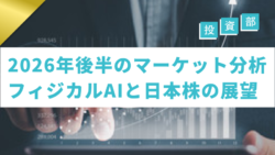 投資部#50　2026年後半のマーケット分析：フィジカルAIと日本株の展望